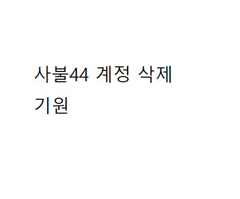 사불44 계정 삭제 기원